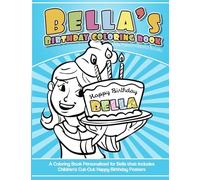 Bella's Birthday Coloring Book Kids Personalized Books: A Coloring Book Personalized for Bella that includes Children's Cut Out Happy Birthday Posters