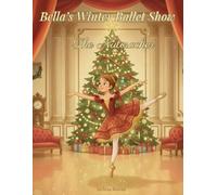 Bella's Winter Ballet Show: The Nutcracker: A Magical Christmas Ballet Story About Friendship, Courage, and the Enchantment of The Nutcracker for ... Perfect for Gifting (Bella’s Big Adventures)