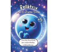 Bellatrix y el Sistema Solar: "Un viaje mágico: un cuento para crecer, soñar y descubrir el universo con actividades interactivas y curiosidades sobre ... Solar." (Cuentos educativos e interactivos)