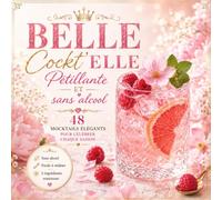 BELLE Cockt’ELLE : L’art du cocktail Pétillant ET sans alcool: 48 Mocktails élégant pour Célébrer Chaque Saison - 5 ingrédients Maximum (Belle Cockt'ELLE : L'art de recevoir ses copines)