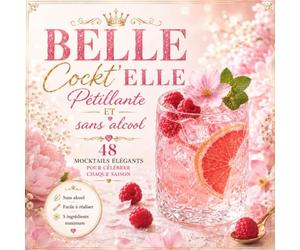 BELLE Cockt’ELLE : L’art du cocktail Pétillant ET sans alcool: 48 Mocktails élégant pour Célébrer Chaque Saison - 5 ingrédients Maximum (Belle Cockt'ELLE : L'art de recevoir ses copines)