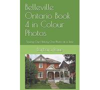 Belleville Ontario Book 4 in Colour Photos: Saving Our History One Photo at a Time: Volume 166 (Cruising Ontario)