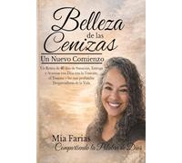 Belleza de las Cenizas: Un Nuevo Comienzo: Un Retiro de 40 días de Sanación, Entrega y Avanzar con Dios tras la Traición, el Trauma y las más profundas Desgarraduras de la Vida