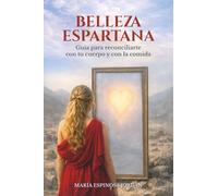 BELLEZA ESPARTANA: Guía para reconciliarte con tu cuerpo y con la comida