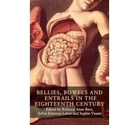 Bellies, Bowels and Entrails in the Eighteenth Century: Banning Them, Securing Us?: 5 (Seventeenth- and Eighteenth-Century Studies)