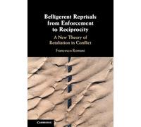 Belligerent Reprisals from Enforcement to Reciprocity: A New Theory of Retaliation in Conflict