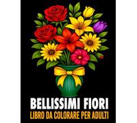 Bellissimi Fiori Libro da Colorare per Adulti: Album da Colorare con 50 Splendidi Fiori per Rilassarsi, Combattere lo Stress e Stimolare la Fantasia