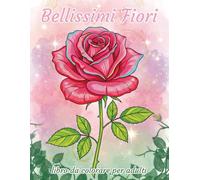 Bellissimi Fiori libro da colorare per adulti: Libro Antistress Rilassante con 30 Disegni di Fiori