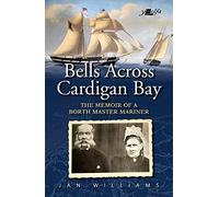 Bells Across Old Cardigan Bay: The Memoir of a Borth Master Mariner
