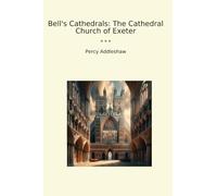 Bell's Cathedrals: The Cathedral Church of Exeter (Classic Books)