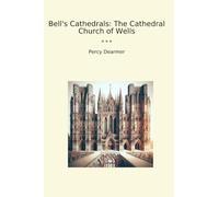 Bell's Cathedrals: The Cathedral Church of Wells (Classic Books)