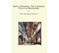 Bell's Cathedrals: The Cathedral Church of Winchester (Classic Books)