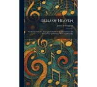 Bells of Heaven: For Sunday-Schools, Singing-Schools, Revivals, Conventions and General Use in Christian Work and Worship