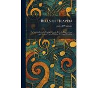 Bells of Heaven: For Sunday-Schools, Singing-Schools, Revivals, Conventions and General Use in Christian Work and Worship