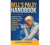 Bell's Palsy Handbook: Facial Nerve Palsy or Bell's Palsy facial paralysis causes, symptoms, treatment, face exercises & recovery all covered