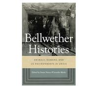 Bellwether Histories: Animals, Humans, and US Environments in Crisis