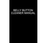 Belly Button Cleaner Manual: For The Person Who Has Everything - Funny Notebook Journal