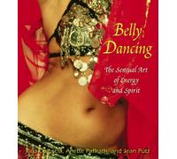 Belly Dancing: The Sensual Art of Energy and Spirit
