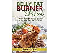 Belly Fat Burner Diet: Quick and Delicious Recipes to Flatten Your Belly and Keep You Fit For Life