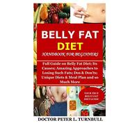 Belly Fat Diet Handbook for Beginners: Full Guide on Belly Fat Diet; Its Causes; Amazing Approaches to Losing Such Fats; Dos & Don’ts; Unique Diets & Meal Plan and so Much More