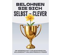 Belohnen Sie sich Selbst - clever: Die Wissenschaft von Gewohnheiten, Willenskraft und dem Premack-Prinzip (Gesetze des Universums)