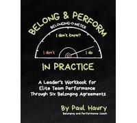 Belong & Perform in Practice: A Leader's Workbook for Elite Team Performance through Six Belonging Agreements - Before Day One (The Belong & Perform Series)