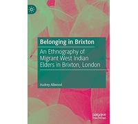 Belonging in Brixton: An Ethnography of Migrant West Indian Elders in Brixton, London