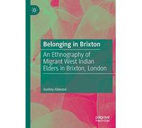 Belonging in Brixton: An Ethnography of Migrant West Indian Elders in Brixton, London