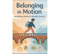 Belonging In Motion: Navigating Identity In Blended Families (Blended Family Life)
