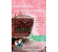 Belonging on Both Shores : Mobility, Migration, and the Bordering of the Persian Gulf