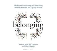 Belonging: The Key to Transforming and Maintaining Diversity, Inclusion and Equality at Work