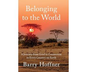 Belonging to the World: A Journey from Grief to Connection in Every Country on Earth