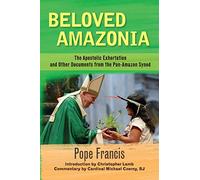 Beloved Amazonia: The Apostolic Exhortation and Other Documents from the Pan-Amazonian Synod