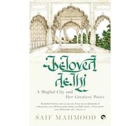 Beloved Delhi: A Mughal City And Her Greatest Poets