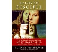 Beloved Disciple: The Misunderstood Legacy of Mary Magdalene, the Woman Closest to Jesus