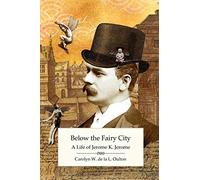 Below the Fairy City: A Life of Jerome K. Jerome