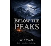 Below the Peaks: Book 4: Secrets, and the Final Fight to Protect What Matters (The Below the Ice Saga)