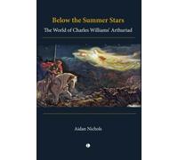 Below the Summer Stars : The World of Charles Williams' Arthuriad
