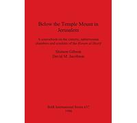 Below the Temple Mount in Jerusalem: A sourcebook on the cisterns, subterranean chambers and conduits of the ?aram al-Sharif: 637 (British Archaeological Reports International Series)