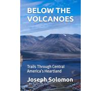 BELOW THE VOLCANOES: Trails Through Central America’s Heartland