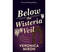 Below the Wisteria Veil : A Savannah Sleuthing Mystery