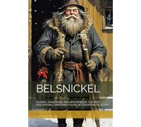 BELSNICKEL: STORIES, TRADITIONS, AND MYSTERIES OF THE MOST FASCINATING CHRISTMAS FIGURE IN EUROPEAN FOLKLORE