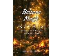 Beltane Magic: Rituals and Recipes from Scotland: 7 (The Wheel of the Year - Rituals and Recipes from Scotland)