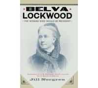 Belva Lockwood : The Woman Who Would Be President