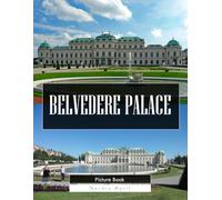 Belvedere Palace: A Stunning Coffee Table Picture Book - For Travelers & Art Lovers