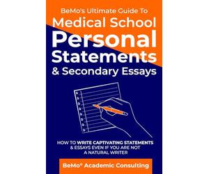 BeMo’s Ultimate Guide to Medical School Personal Statements & Secondary Essays: How to Write Captivating Statements and Essays Even If You are Not a Natural Writer
