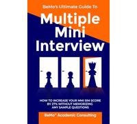 BeMo's Ultimate Guide to Multiple Mini Interview: How to Increase Your MMI Score by 27% without Memorizing any Sample Questions