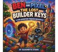 Ben and Pixel: The Lost Builder Keys: A Fun Adventure Through Bricksville | A Chapter Book About Courage, Kindness, Teamwork, and Imagination (Ben & Pixel Adventures)