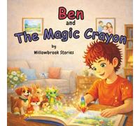 Ben and The Magic Crayon: A Magical Illustrated Children’s Story About Imagination, Responsibility and Creativity, for Boys Aged 4-7 (Picture Story Books for Boys)
