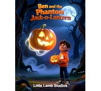 Ben and the Phantom Jack-o'-Lantern: A Spooky Halloween Adventure with Ben and His Faithful Lantern (Little Lamb Studios Halloween Adventures: Spooky Magic with Christian Values)
